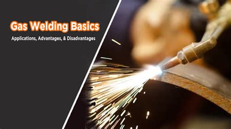 Gas Welding Basics: Advantages, Disadvantages, and Applications.